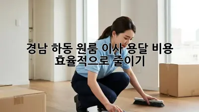 경남 하동 원룸 이사, 용달 비용 효율적으로 줄이기